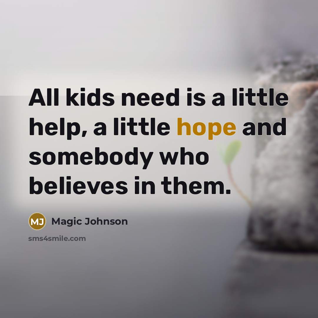 “All kids need is a little help, a little hope…” quote by Magic Johnson