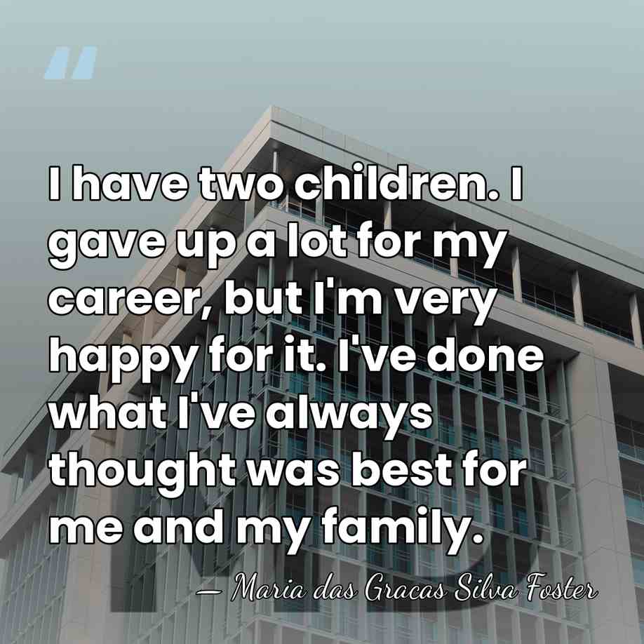 I have two children. I gave up a lot for my career,&hellip; - Maria das Gracas Silva Foster