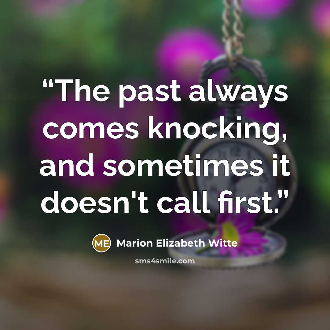 “The past always comes knocking, and sometimes it doesn't call first.” quote by Marion Elizabeth Witte