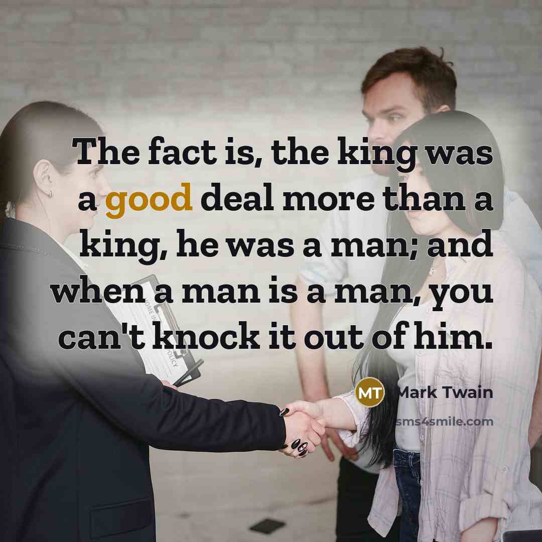 “The fact is, the king was a good deal more…” quote by Mark Twain
