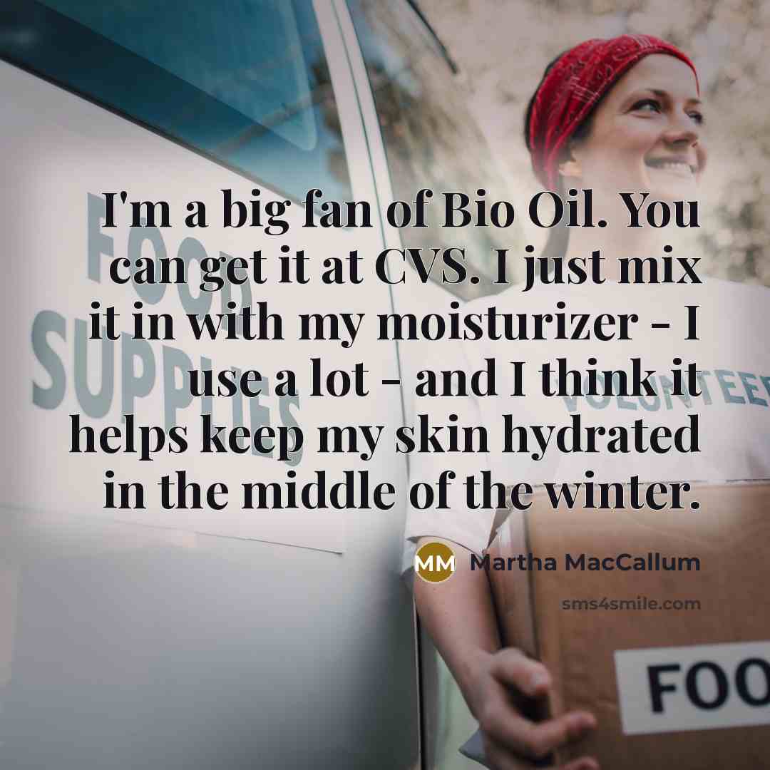 “I'm a big fan of Bio Oil. You can get…” quote by Martha MacCallum