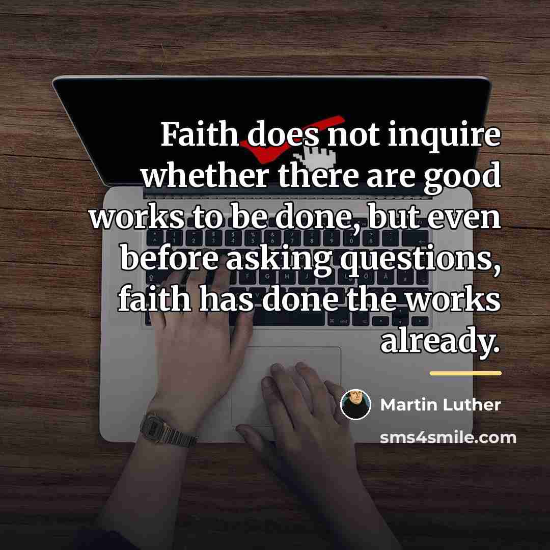 “Faith does not inquire whether there are good works to…” quote by Martin Luther