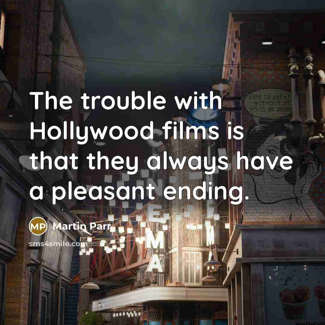 “The trouble with Hollywood films is that they always have…” quote by Martin Parr