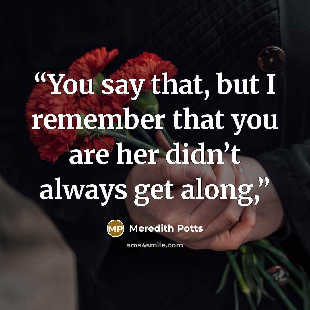 “You say that, but I remember that you are her didn’t always get along,” quote by Meredith Potts