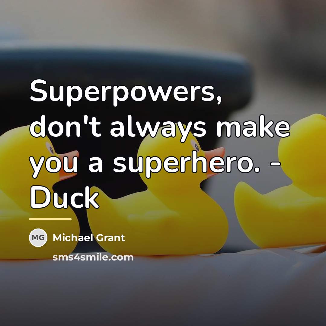 “Superpowers, don't always make you a superhero. - Duck…” quote by Michael Grant