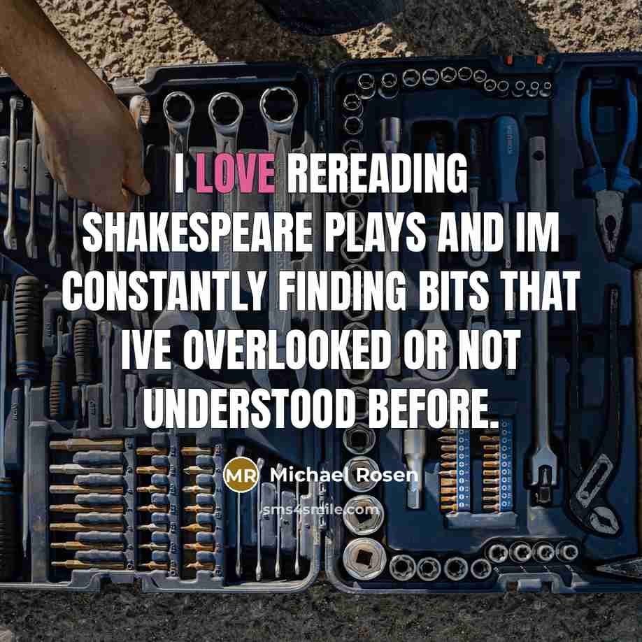 “I love rereading Shakespeare plays and Im constantly finding bits…” quote by Michael Rosen