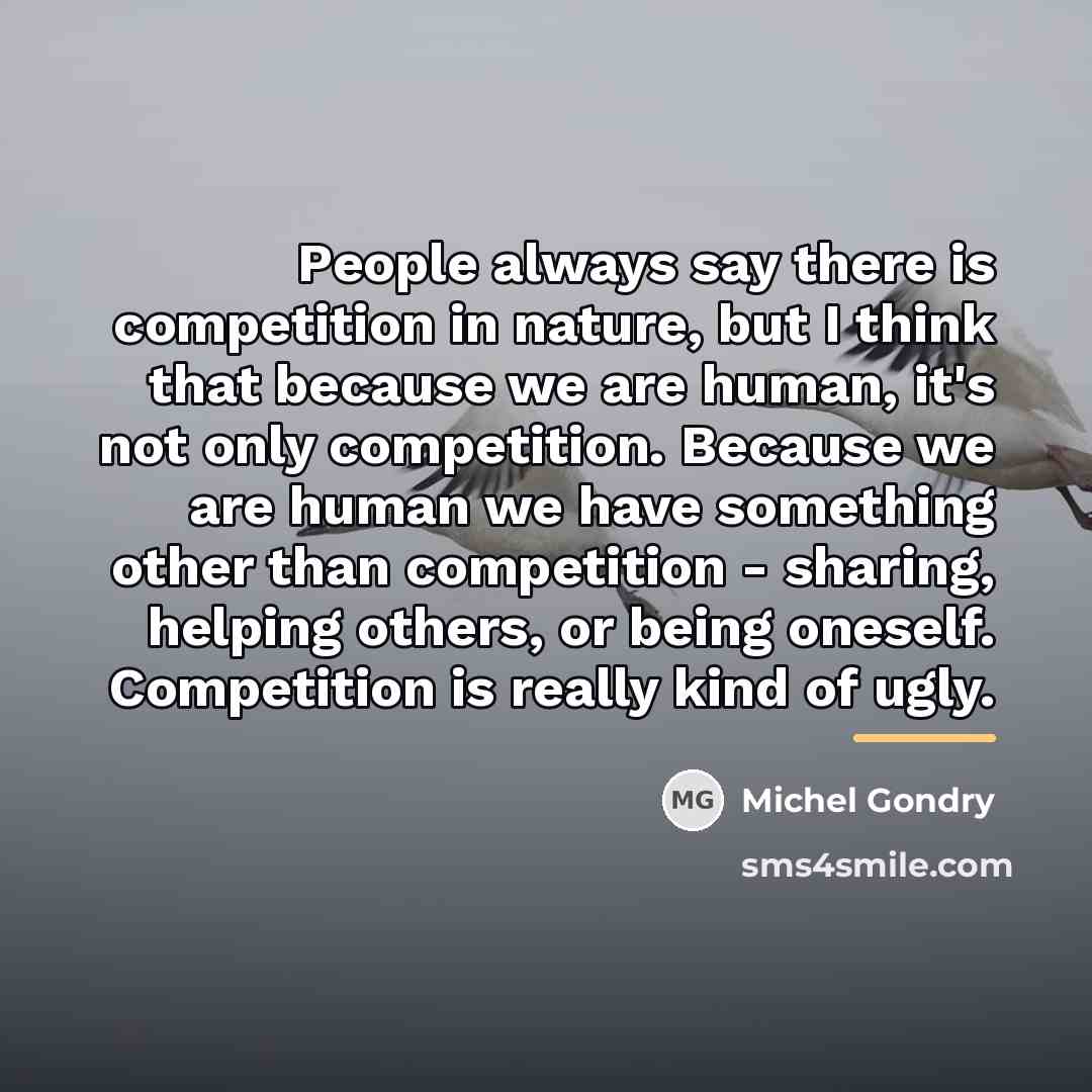 “People always say there is competition in nature, but I…” quote by Michel Gondry