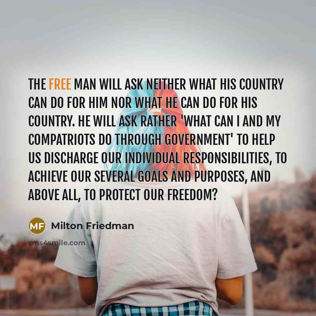 “The free man will ask neither what his country can…” quote by Milton Friedman