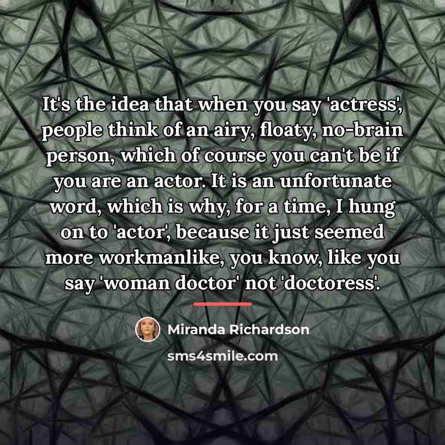 “It's the idea that when you say 'actress', people think…” quote by Miranda Richardson