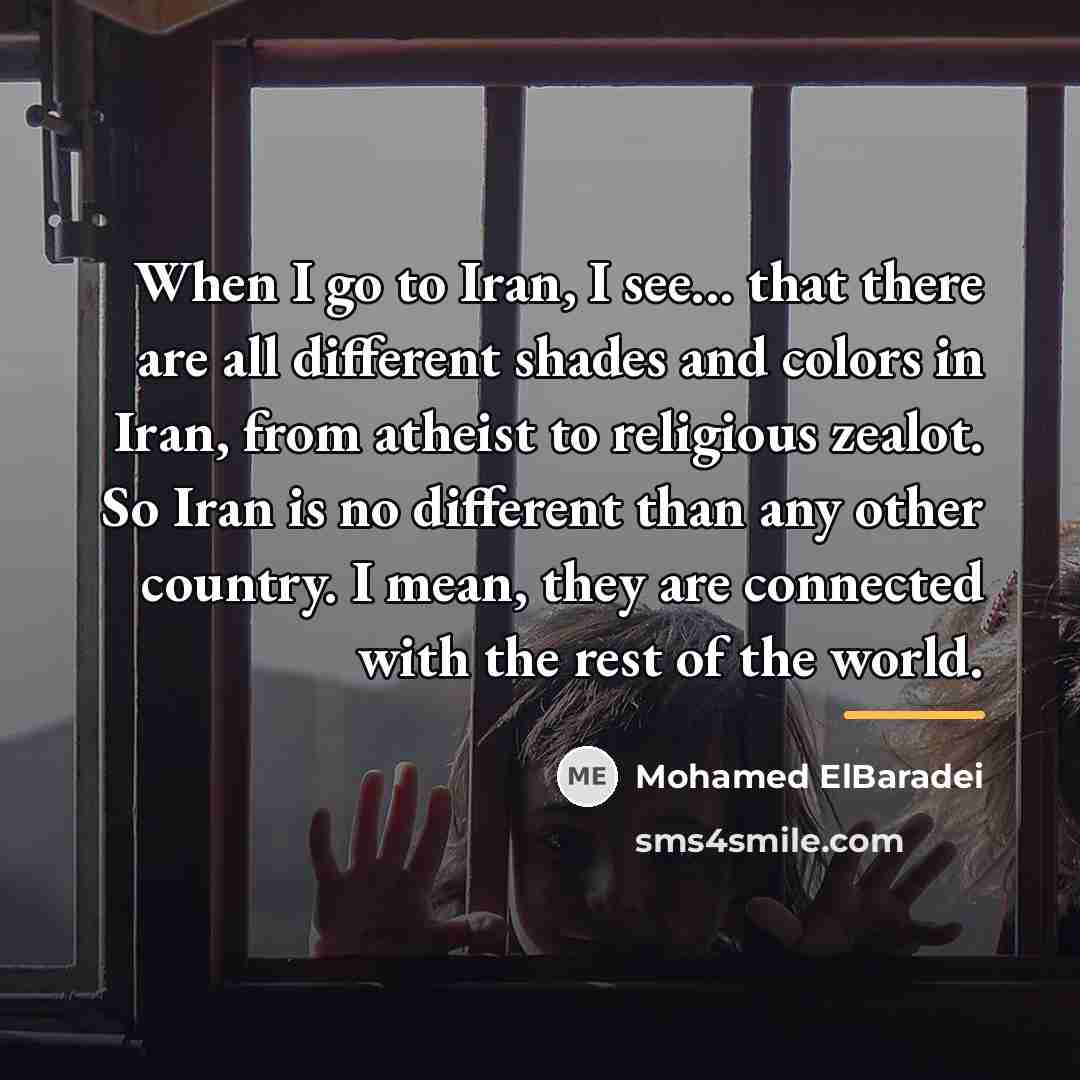 “When I go to Iran, I see... that there are…” quote by Mohamed ElBaradei