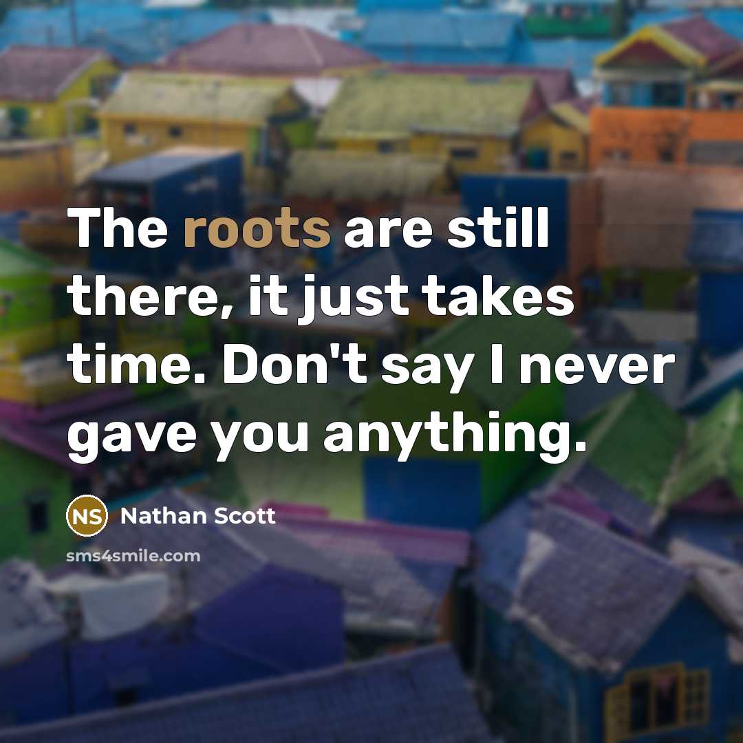 “The roots are still there, it just takes time. Don't…” quote by Nathan Scott