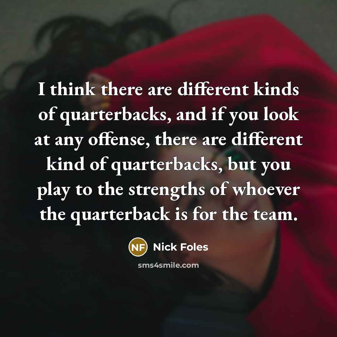 “I think there are different kinds of quarterbacks, and if…” quote by Nick Foles