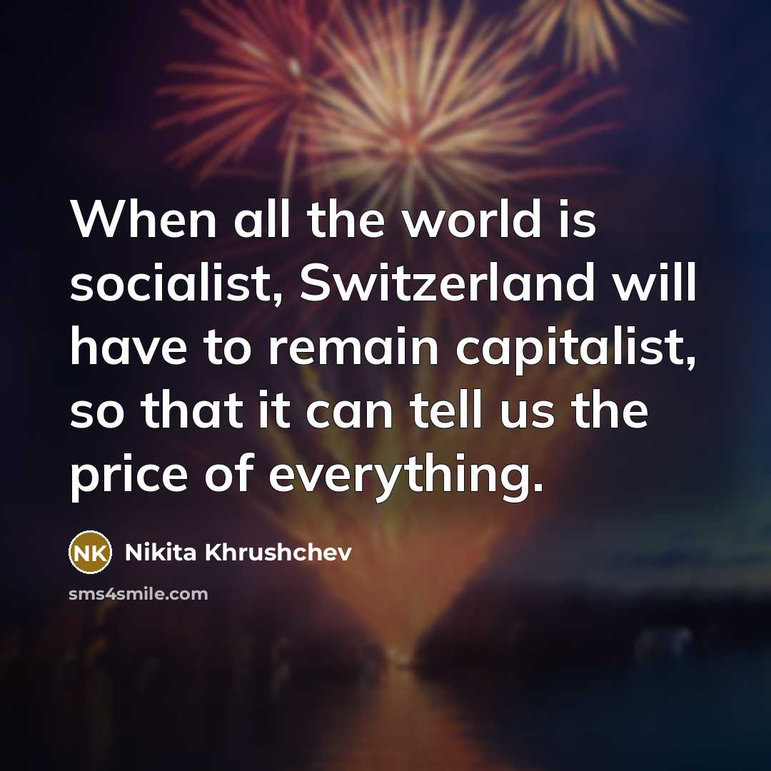 “When all the world is socialist, Switzerland will have to…” quote by Nikita Khrushchev