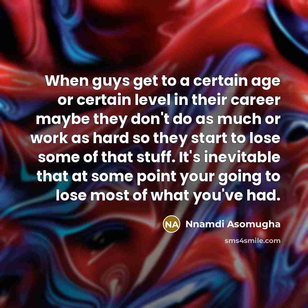“When guys get to a certain age or certain level…” quote by Nnamdi Asomugha