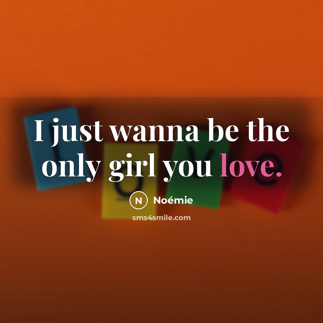 “I just wanna be the only girl you love.” quote by Noémie