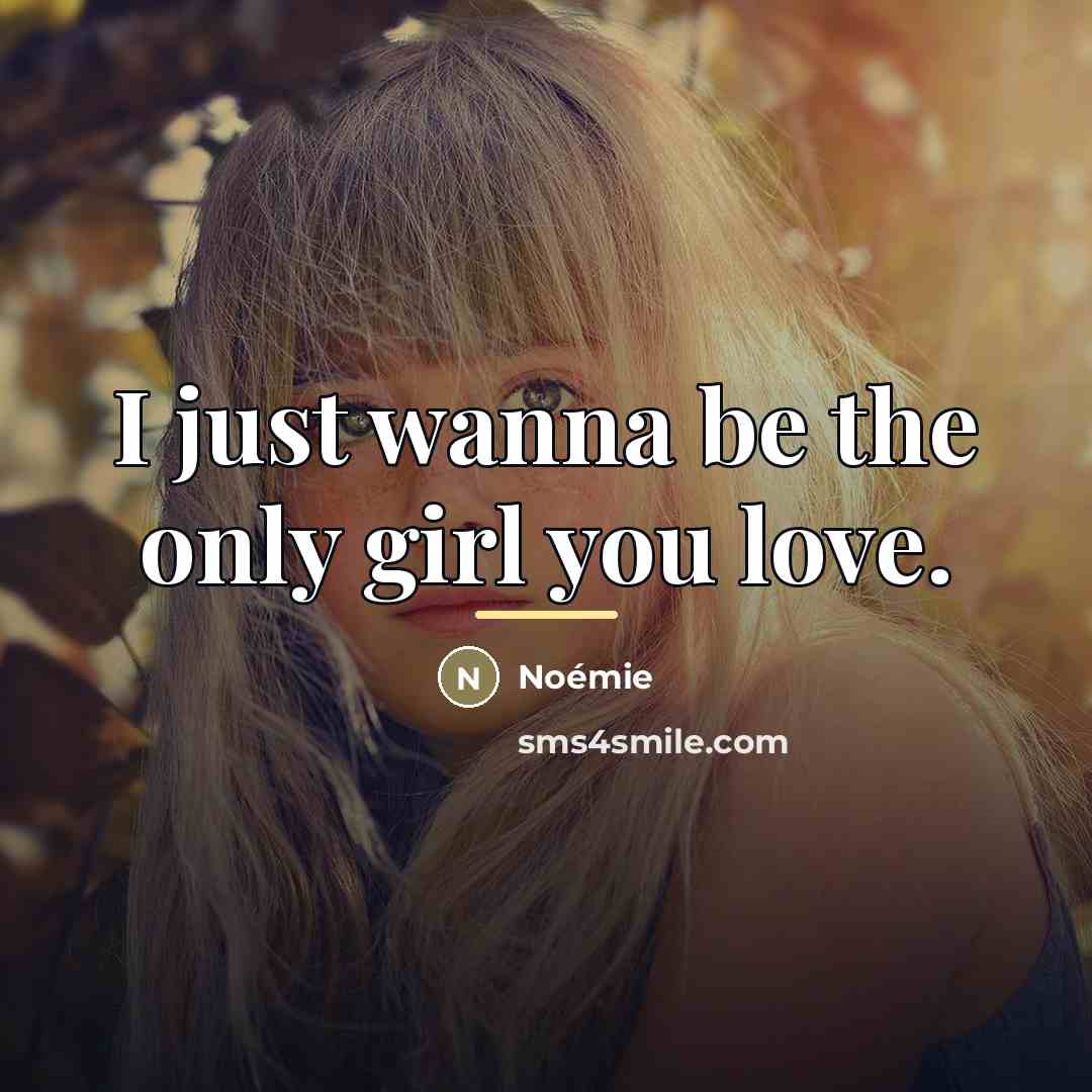 “I just wanna be the only girl you love.…” quote by Noémie