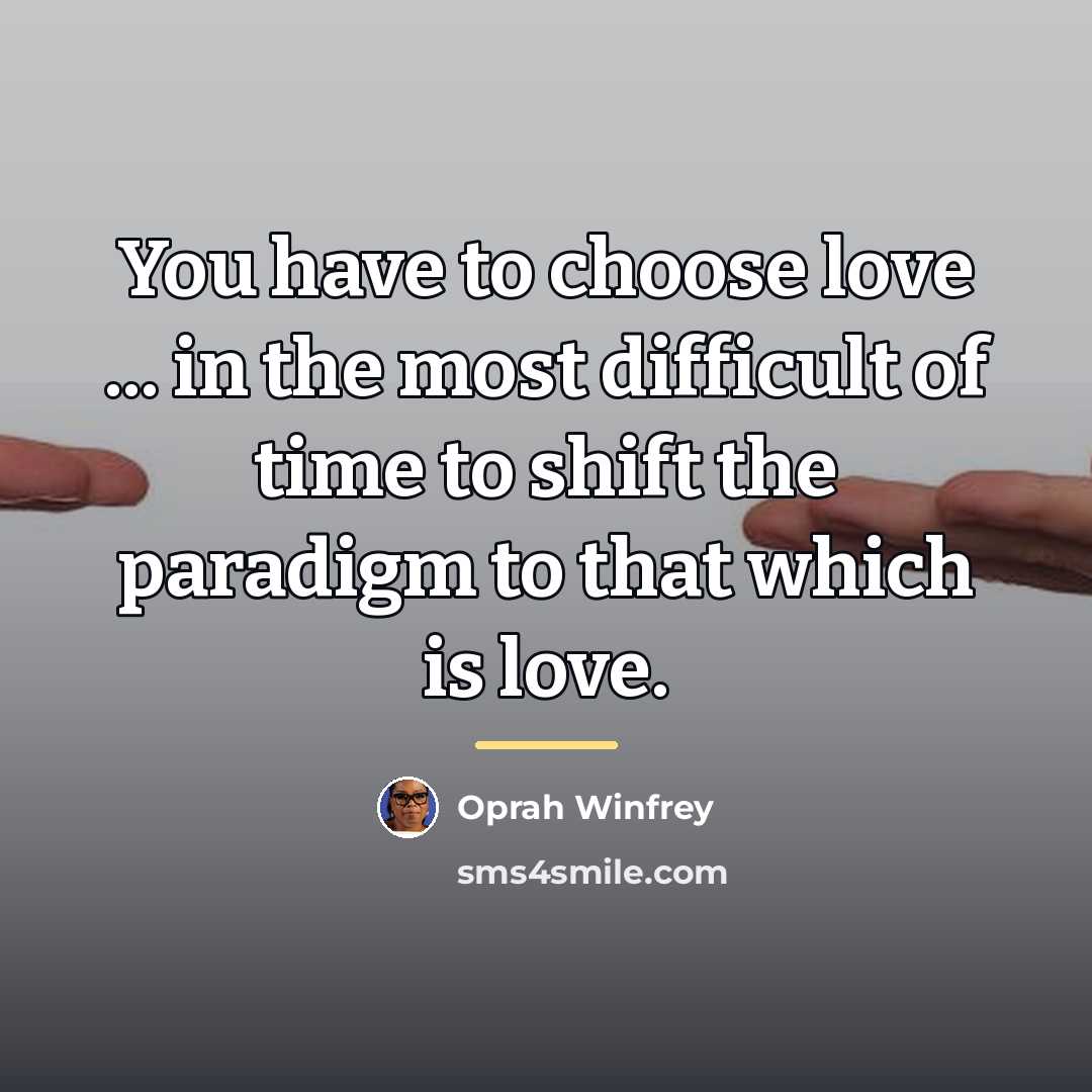 “You have to choose love ... in the most difficult…” quote by Oprah Winfrey