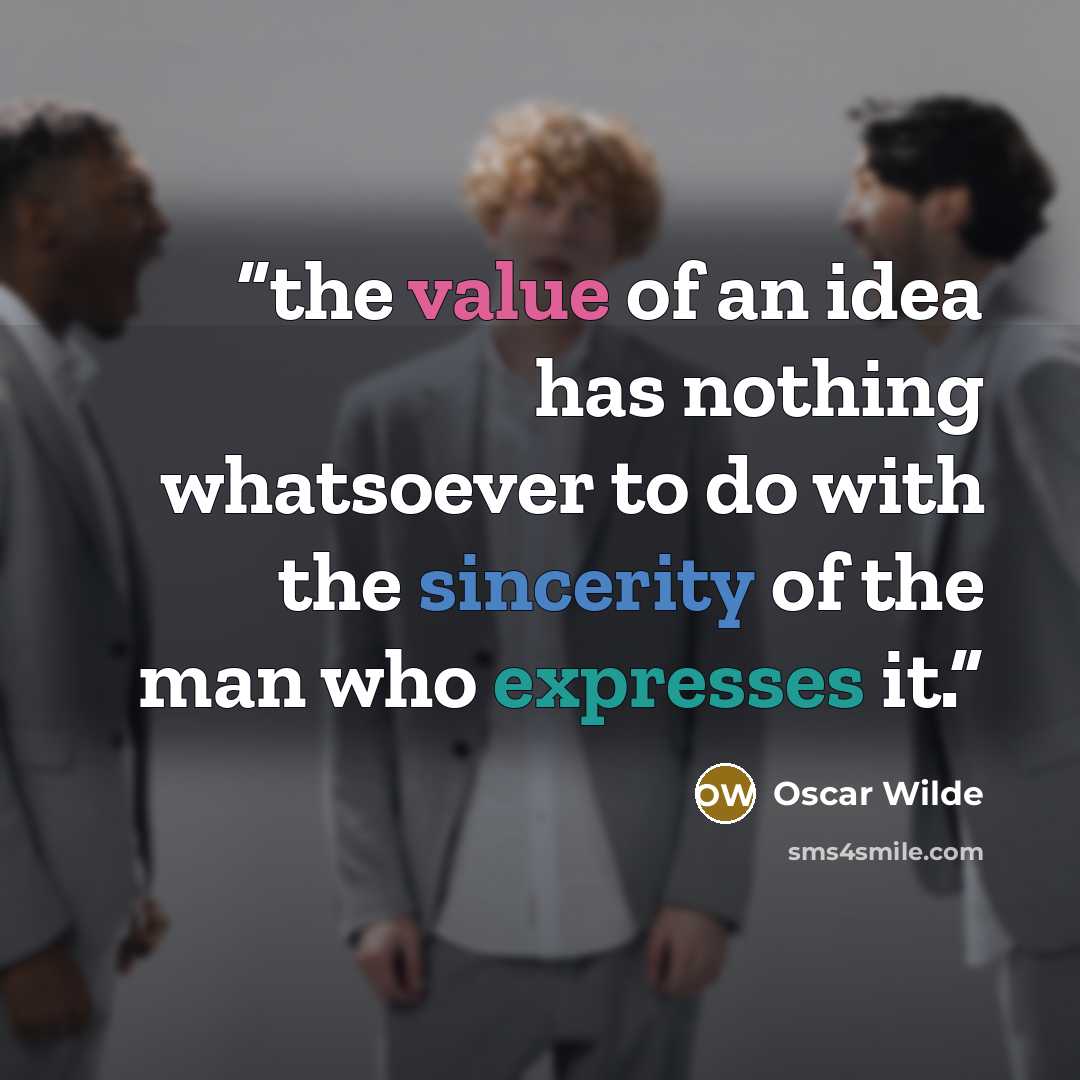 “the value of an idea has nothing whatsoever to do with the sincerity of the man who expresses it.” quote by Oscar Wilde