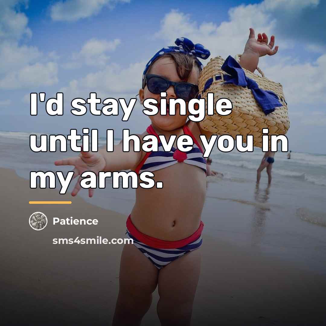 “I'd stay single until I have you in my arms.…” quote by Patience