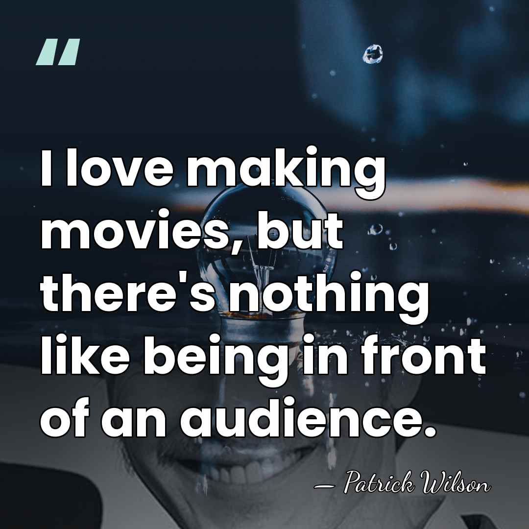 I love making movies, but there's nothing like being in front of&hellip; - Patrick Wilson