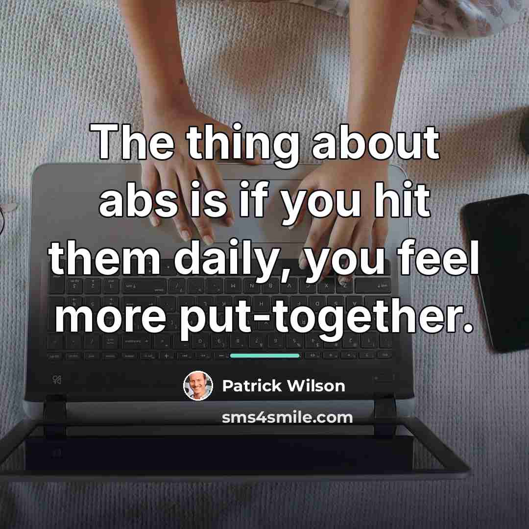 “The thing about abs is if you hit them daily,…” quote by Patrick Wilson