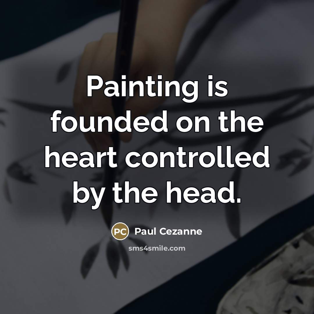 “Painting is founded on the heart controlled by the head.…” quote by Paul Cezanne
