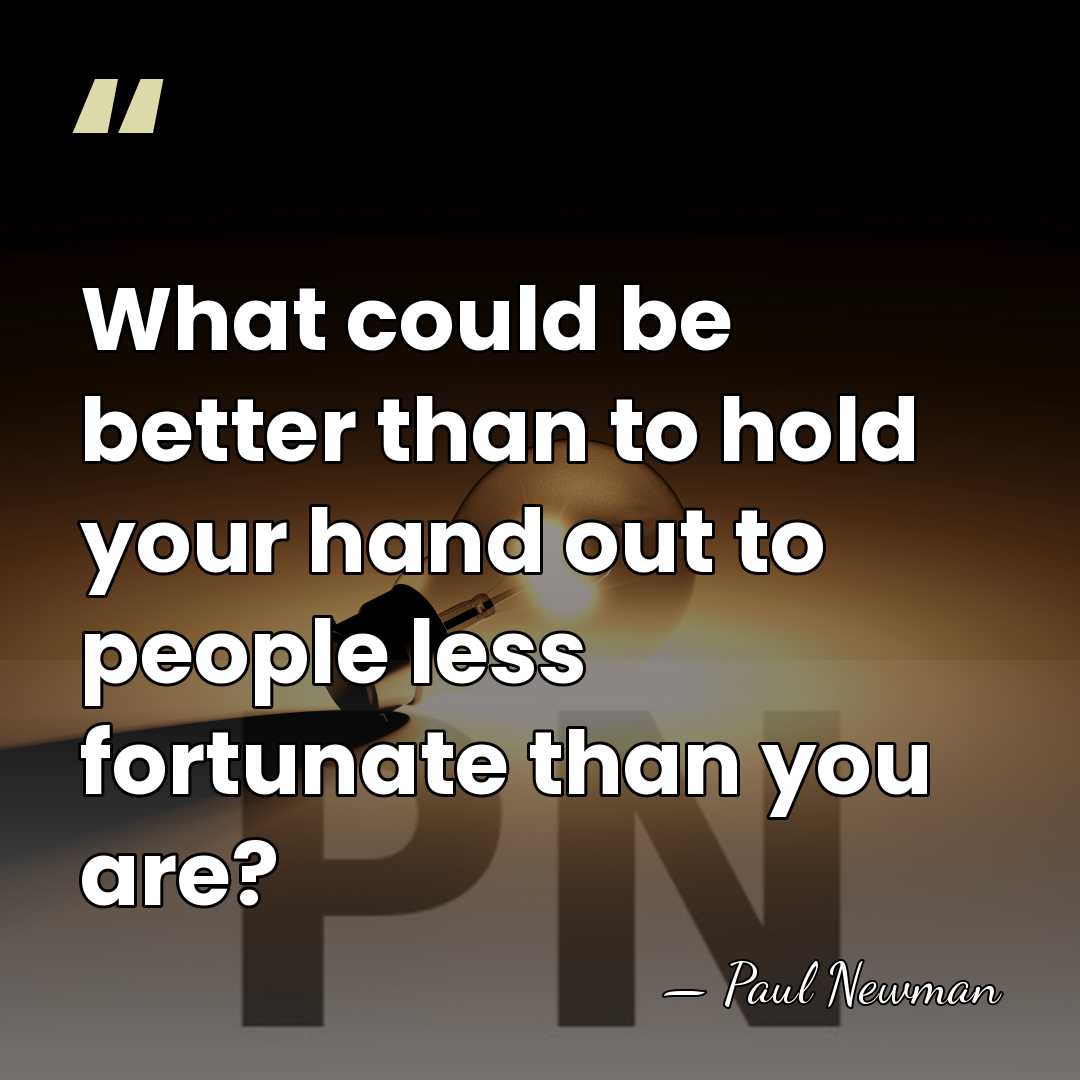 What could be better than to hold your hand out to people&hellip; - Paul Newman