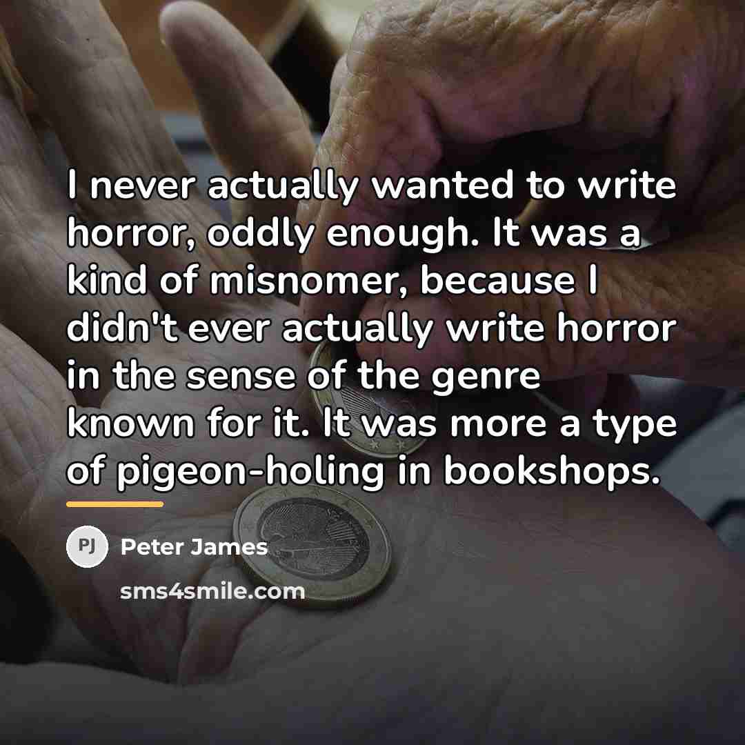 “I never actually wanted to write horror, oddly enough. It…” quote by Peter James