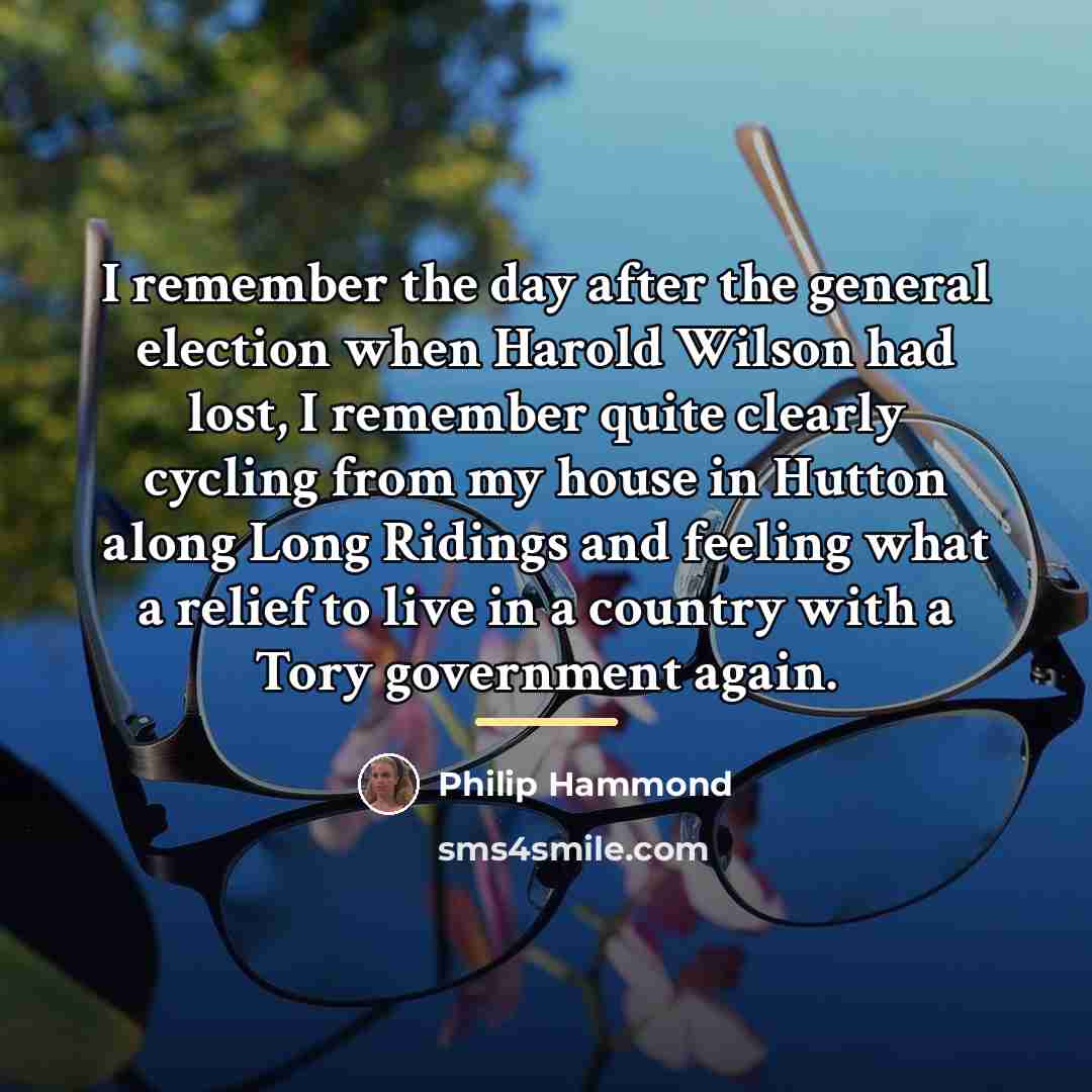 “I remember the day after the general election when Harold…” quote by Philip Hammond