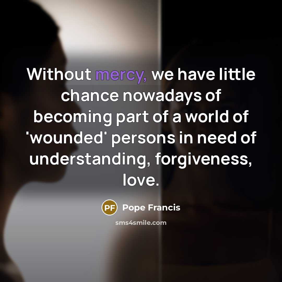 “Without mercy, we have little chance nowadays of becoming part…” quote by Pope Francis