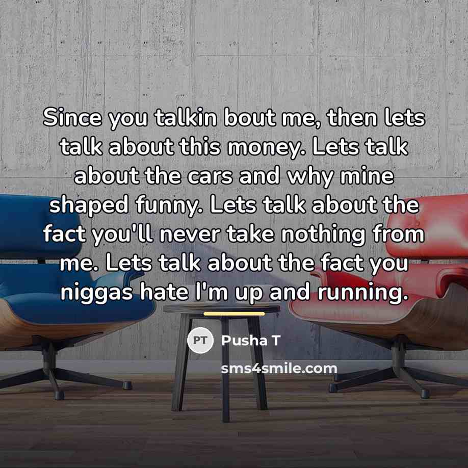 “Since you talkin bout me, then lets talk about this…” quote by Pusha T