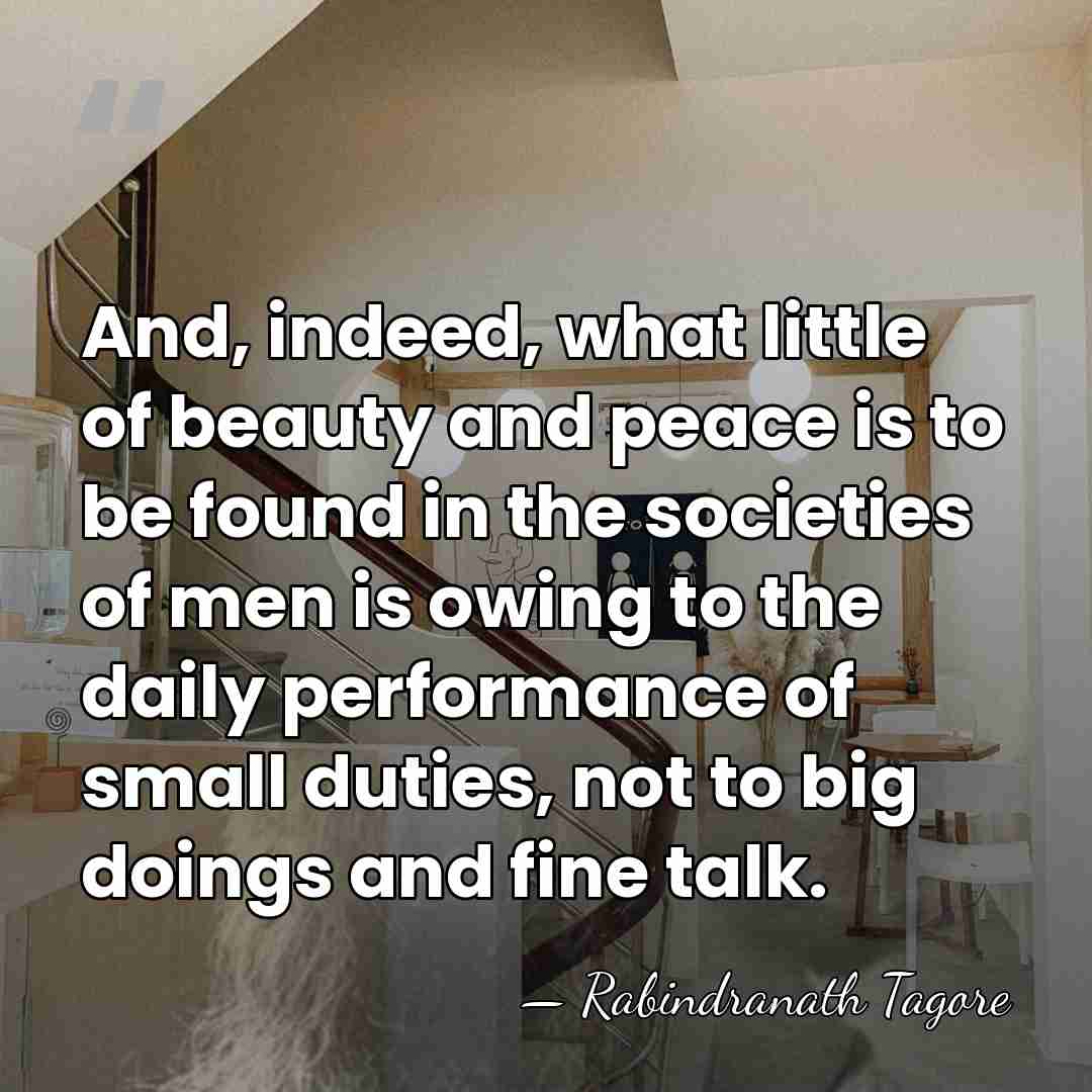 And, indeed, what little of beauty and peace is to be found&hellip; - Rabindranath Tagore