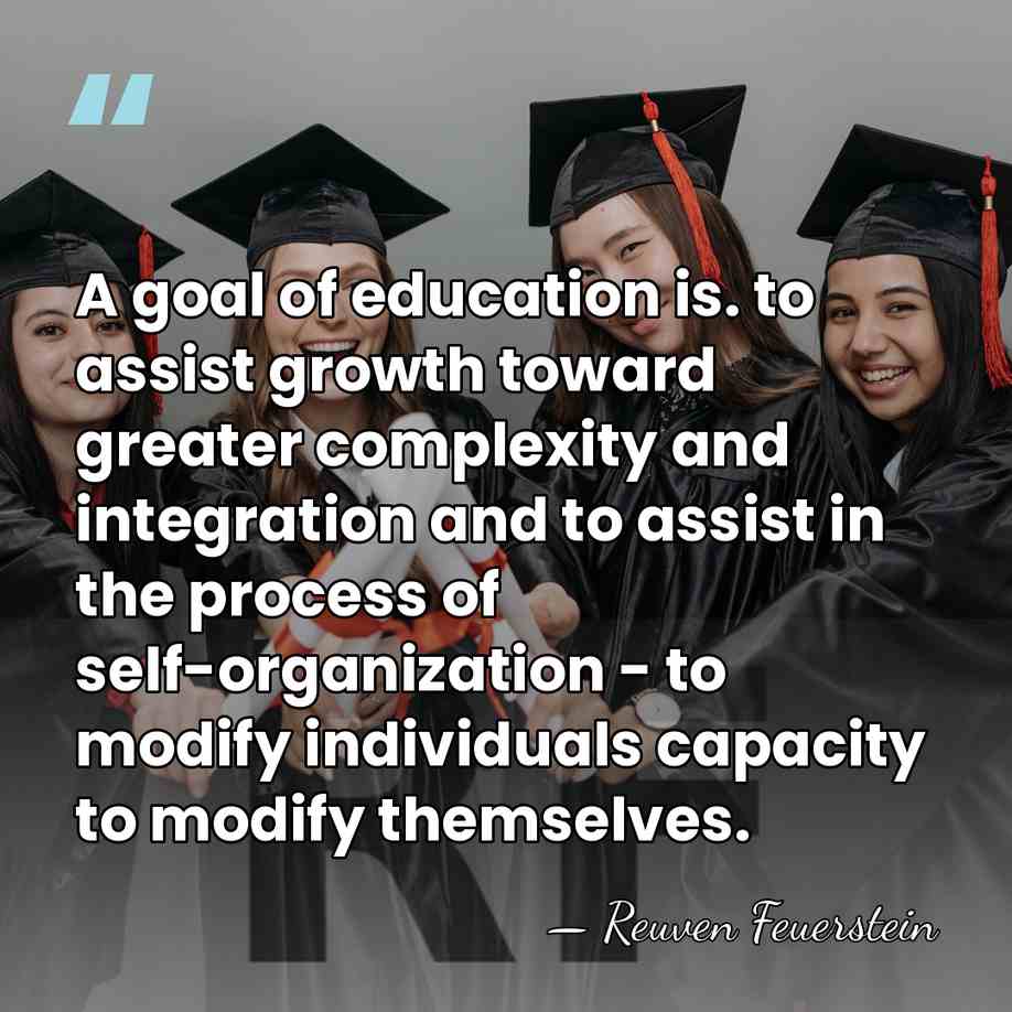 A goal of education is. to assist growth toward greater complexity and&hellip; - Reuven Feuerstein