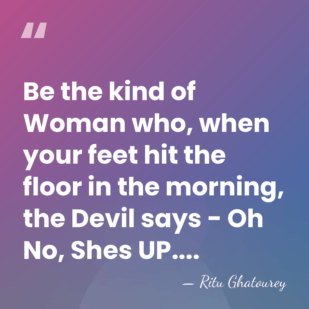 Be the kind of Woman who, when your feet hit the floor&hellip; - Ritu Ghatourey