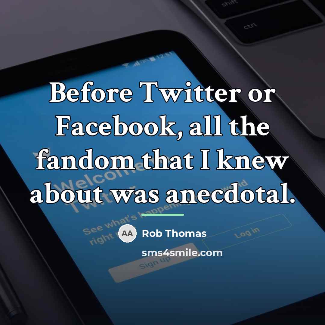 “Before Twitter or Facebook, all the fandom that I knew…” quote by Rob Thomas