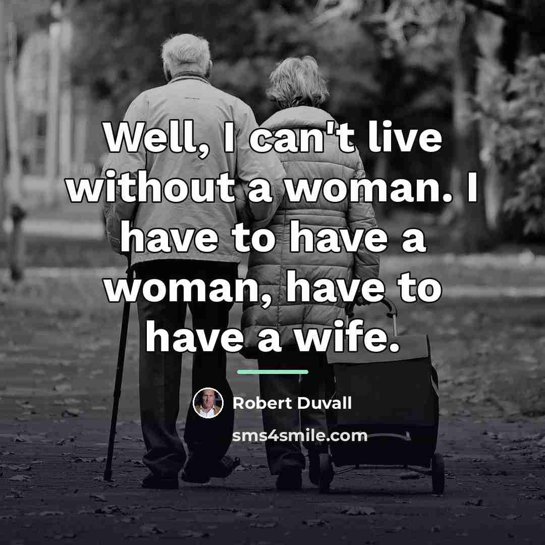 “Well, I can't live without a woman. I have to…” quote by Robert Duvall