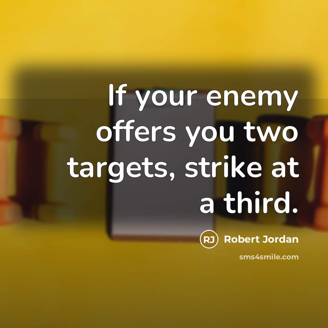 “If your enemy offers you two targets, strike at a…” quote by Robert Jordan