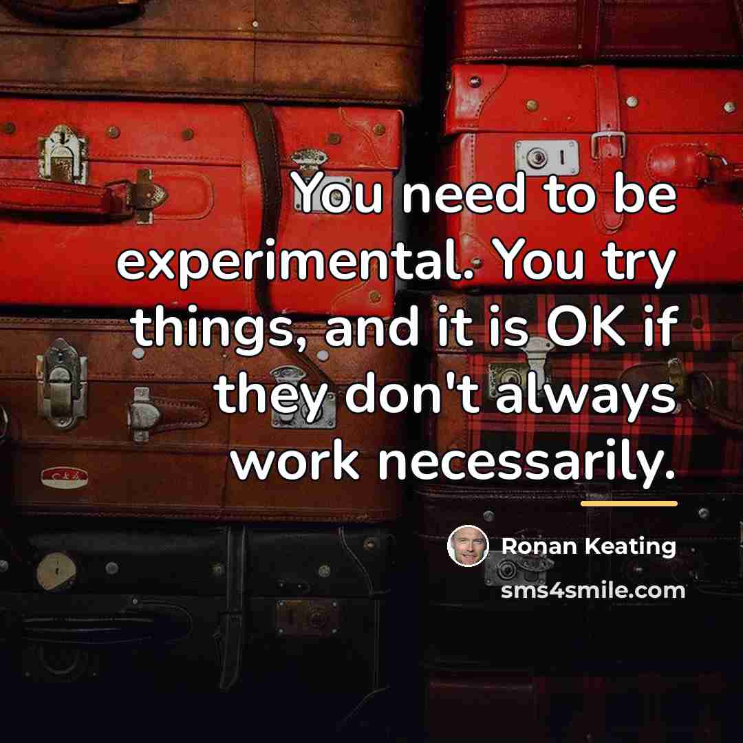 “You need to be experimental. You try things, and it…” quote by Ronan Keating