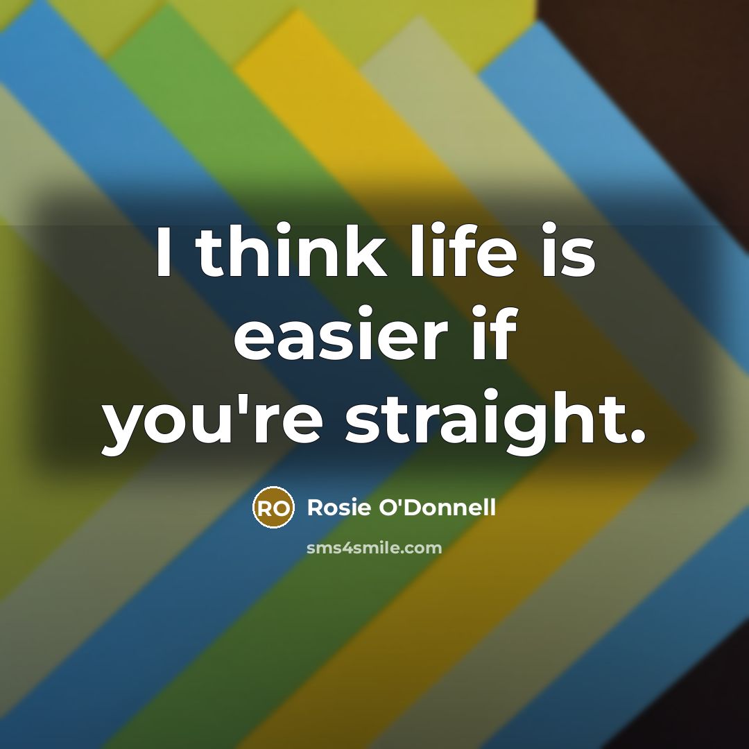 “I think life is easier if you're straight.…” quote by Rosie O'Donnell