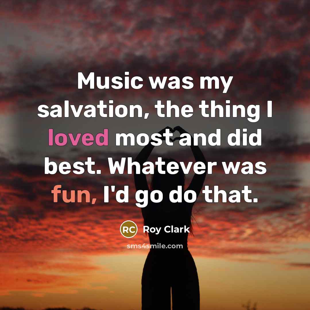 “Music was my salvation, the thing I loved most and…” quote by Roy Clark