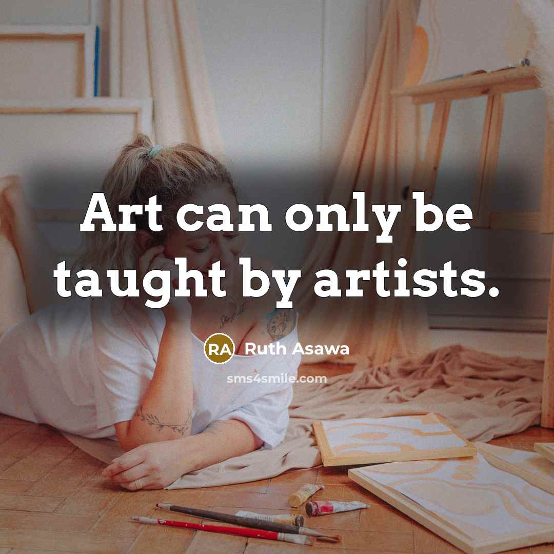 “Art can only be taught by artists.…” quote by Ruth Asawa