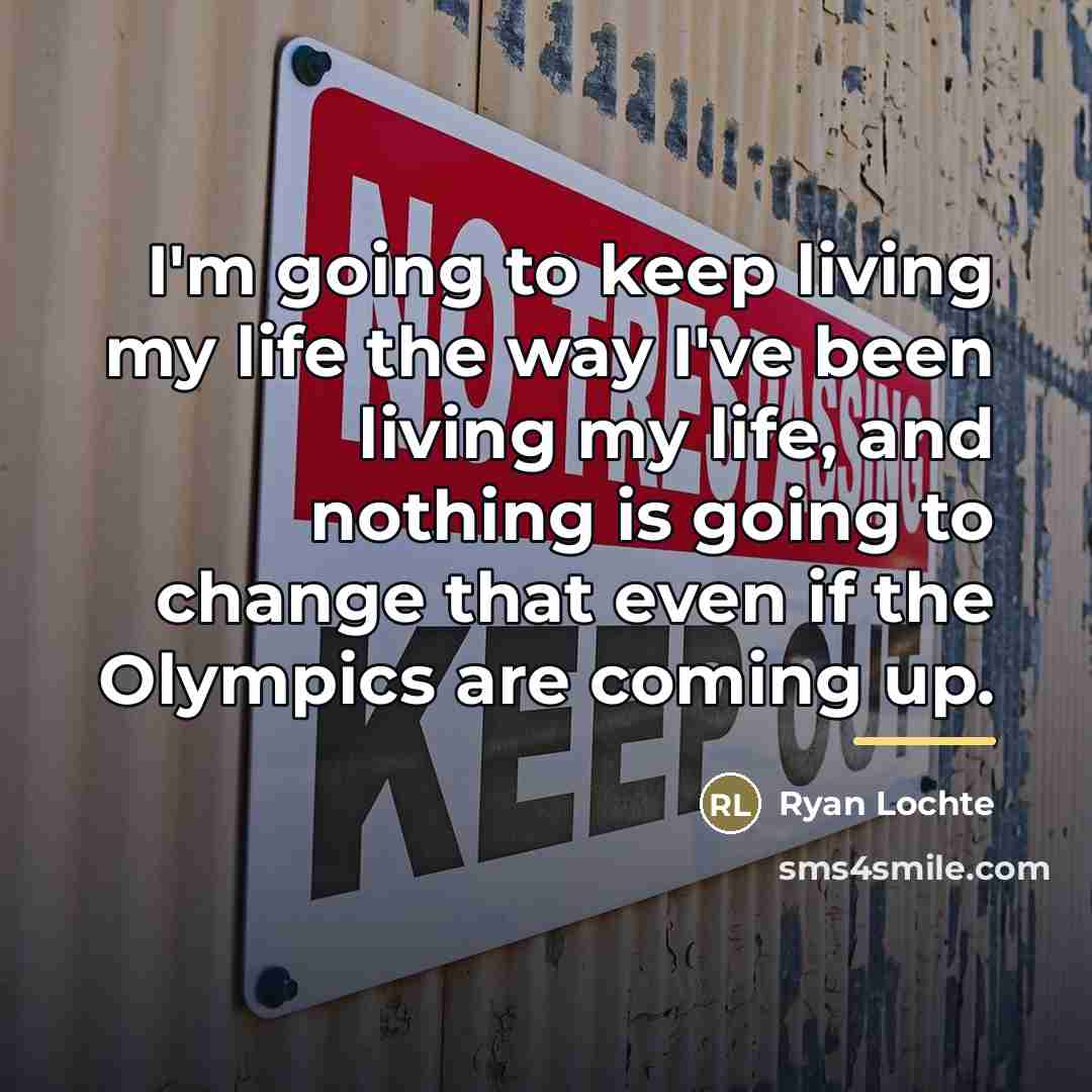 “I'm going to keep living my life the way I've…” quote by Ryan Lochte
