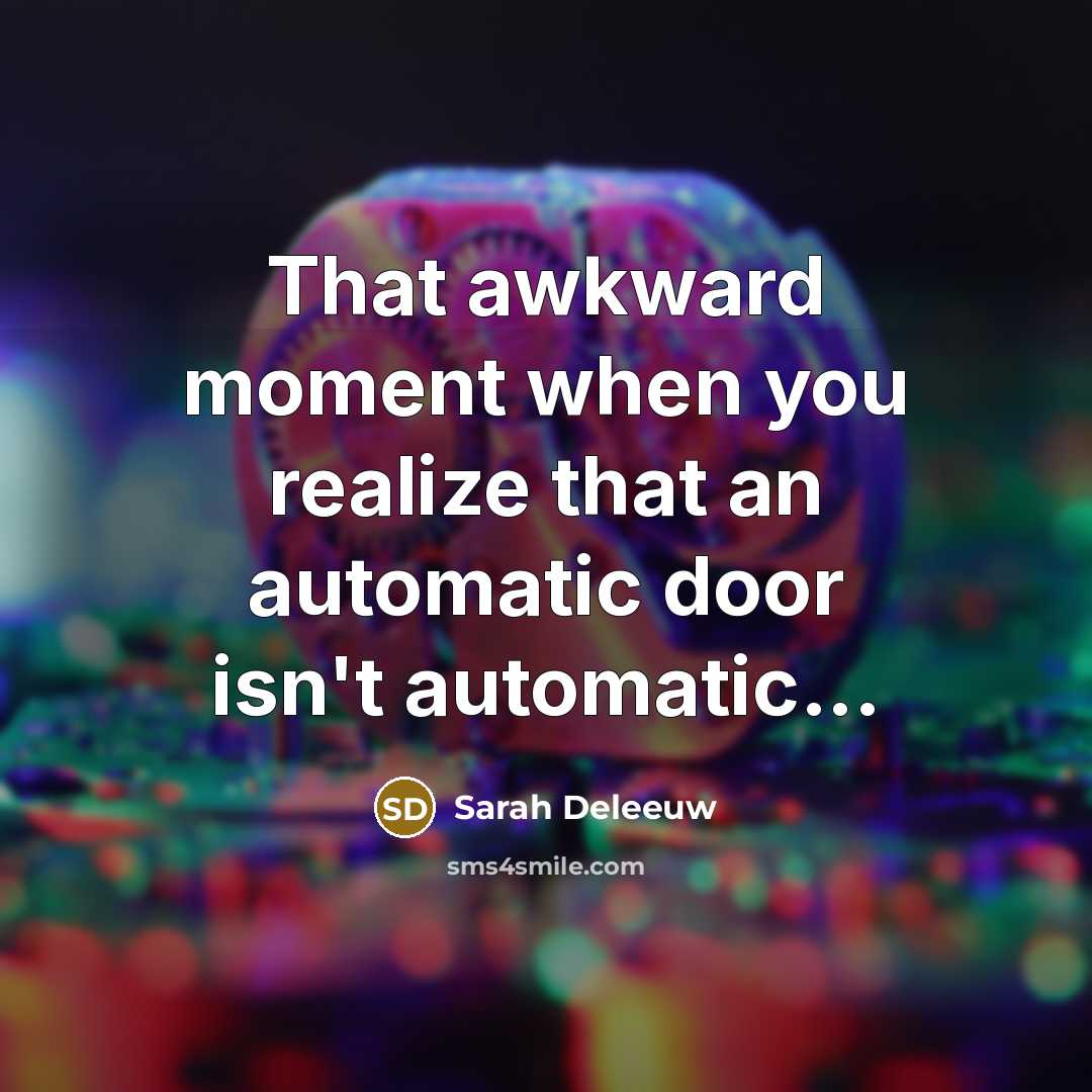 “That awkward moment when you realize that an automatic door isn't automatic...” quote by Sarah Deleeuw