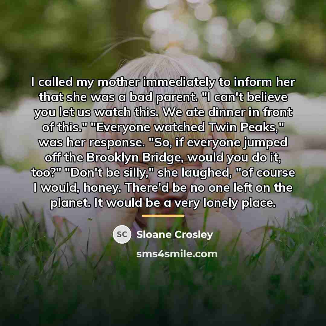 “I called my mother immediately to inform her that she…” quote by Sloane Crosley