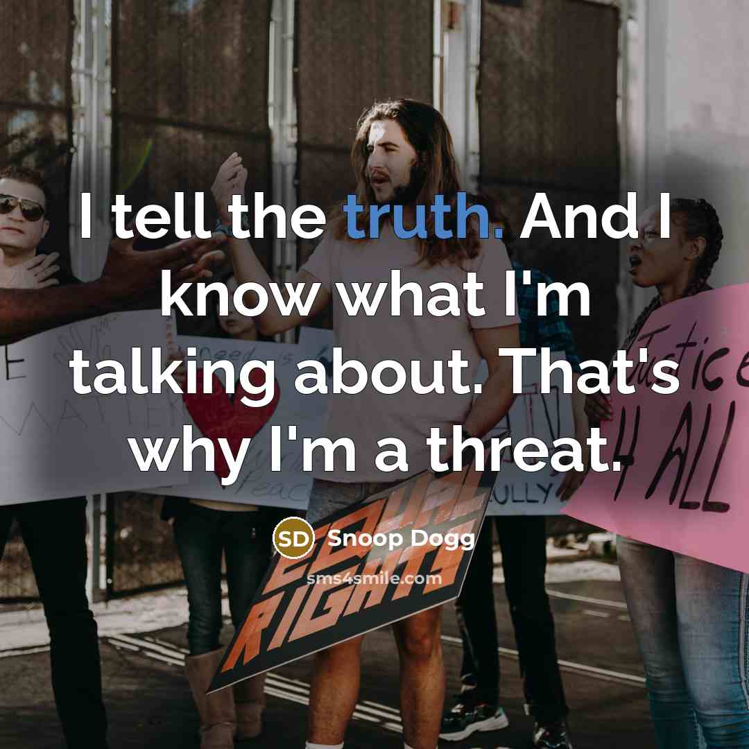 “I tell the truth. And I know what I'm talking…” quote by Snoop Dogg