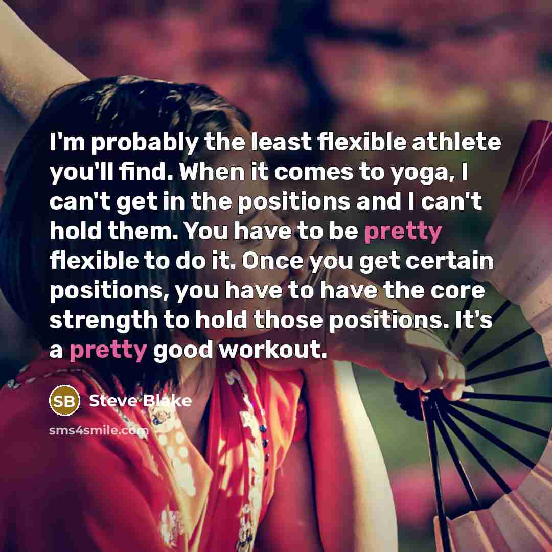 “I'm probably the least flexible athlete you'll find. When it…” quote by Steve Blake