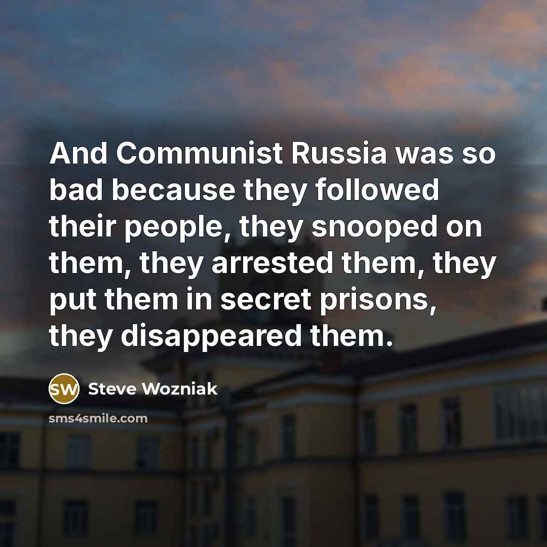 “And Communist Russia was so bad because they followed their…” quote by Steve Wozniak