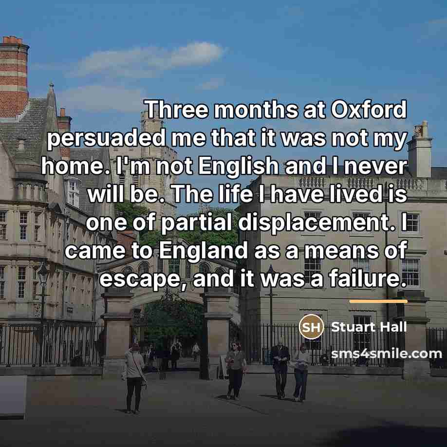 “Three months at Oxford persuaded me that it was not…” quote by Stuart Hall