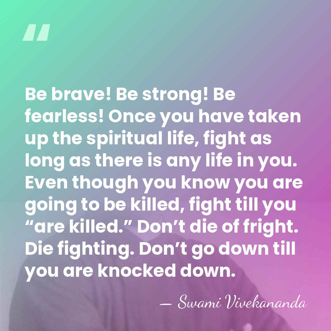 Be brave! Be strong! Be fearless! Once you have taken up the&hellip; - Swami Vivekananda