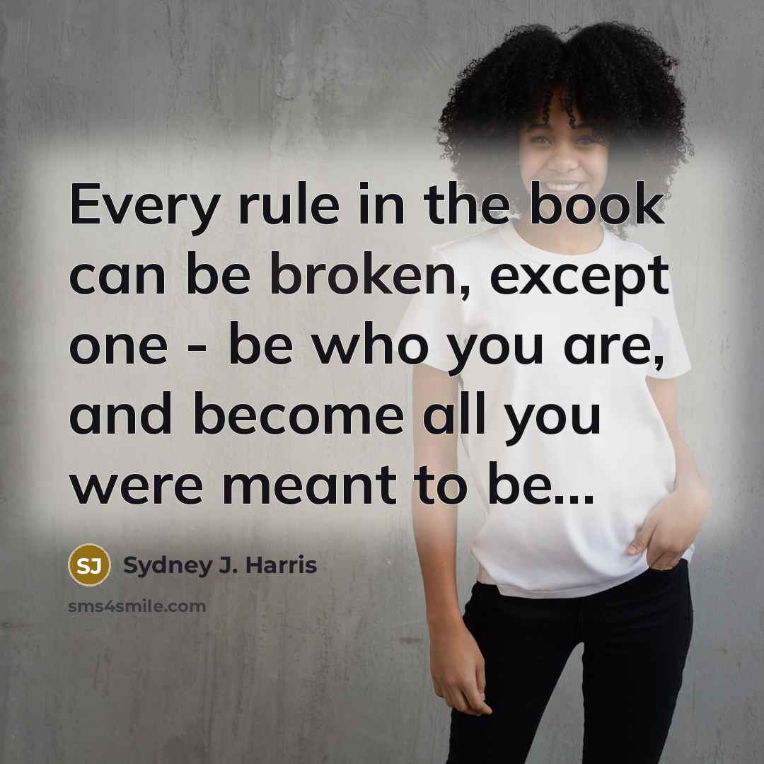 “Every rule in the book can be broken, except one…” quote by Sydney J. Harris